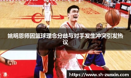姚明恩师因篮球理念分歧与对手发生冲突引发热议