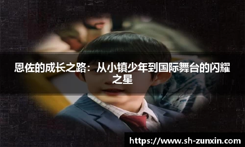 zoty中欧恩佐的成长之路：从小镇少年到国际舞台的闪耀之星