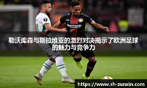zoty中欧勒沃库森与斯拉维亚的激烈对决揭示了欧洲足球的魅力与竞争力